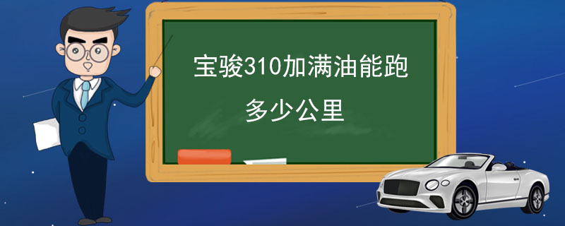 宝骏310加满油能跑多少公里