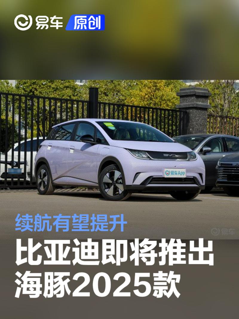 比亚迪热门小车海豚将推出2025款车型 续航有望提升