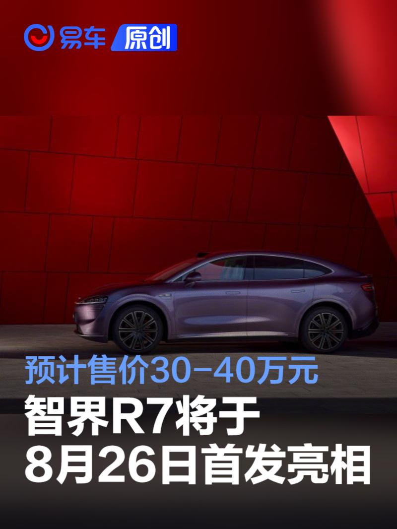 智界R7将于8月26日首发亮相 预计售价30-40万元/续航超800km