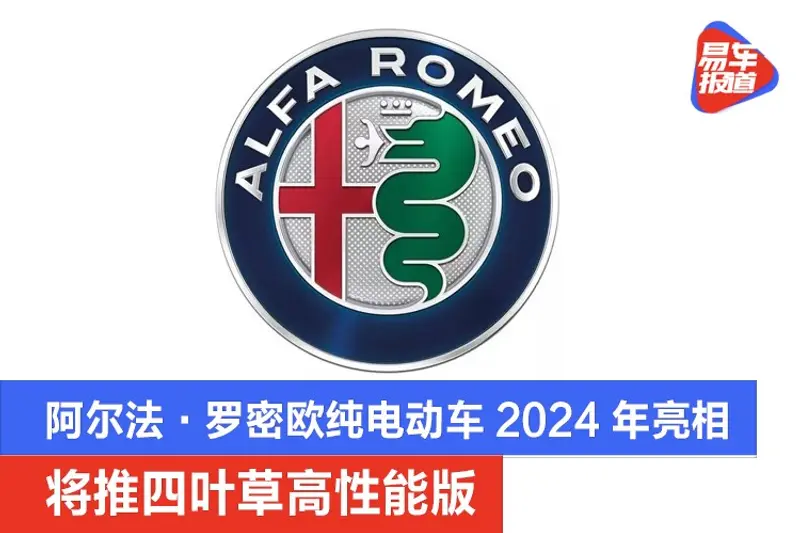 阿尔法·罗密欧纯电动车2024年亮相 将推四叶草高性能版