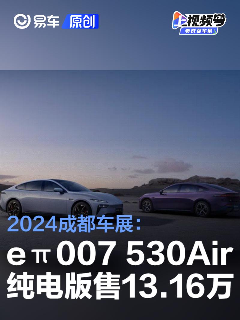 2024成都车展：eπ007 530Air纯电版售13.16万元起