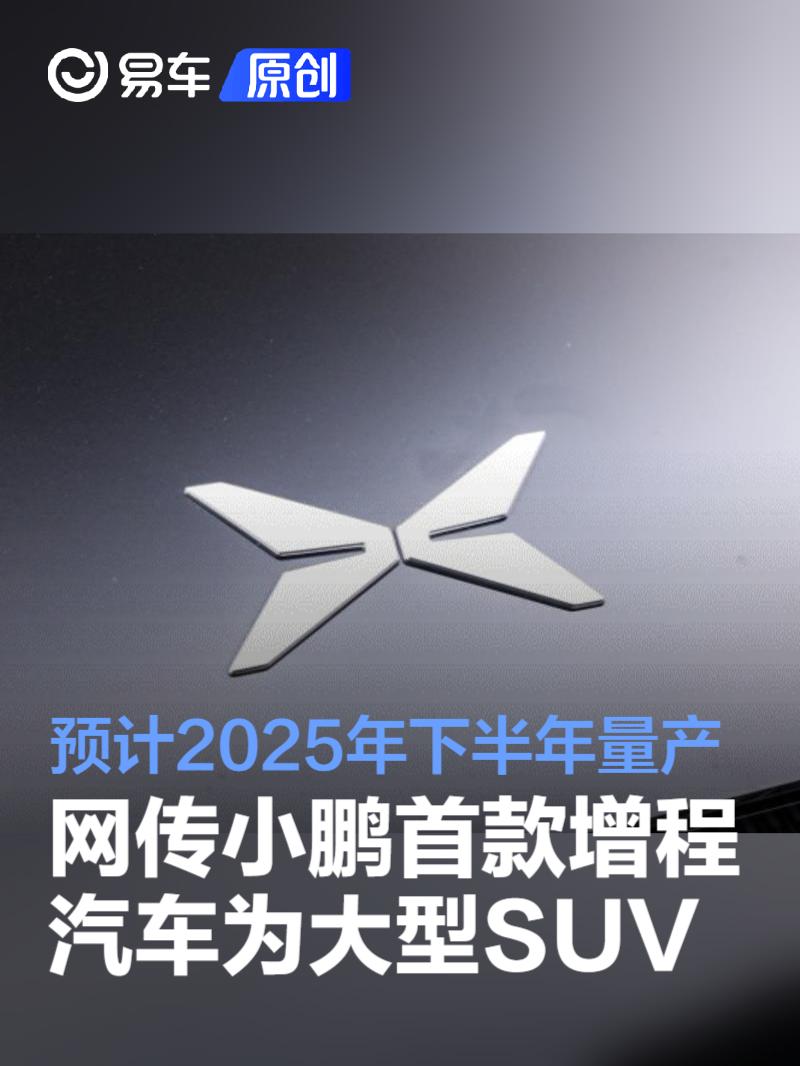 网传小鹏首款增程汽车为大型SUV 预计2025年下半年量产