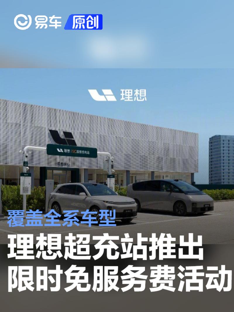 理想汽车超充站推出限时免服务费活动 覆盖全系车型