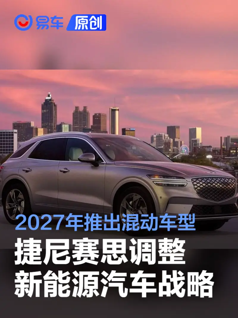 捷尼赛思调整新能源汽车战略 计划2027年推出混动车型